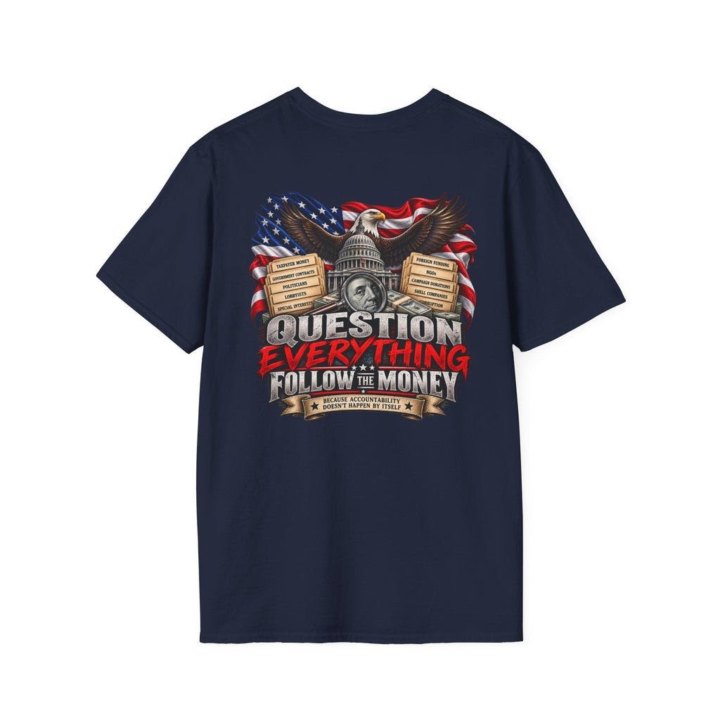 Question Everything Follow the Money – Government Accountability Patriotic T-Shirt - Americas RAGING Politics