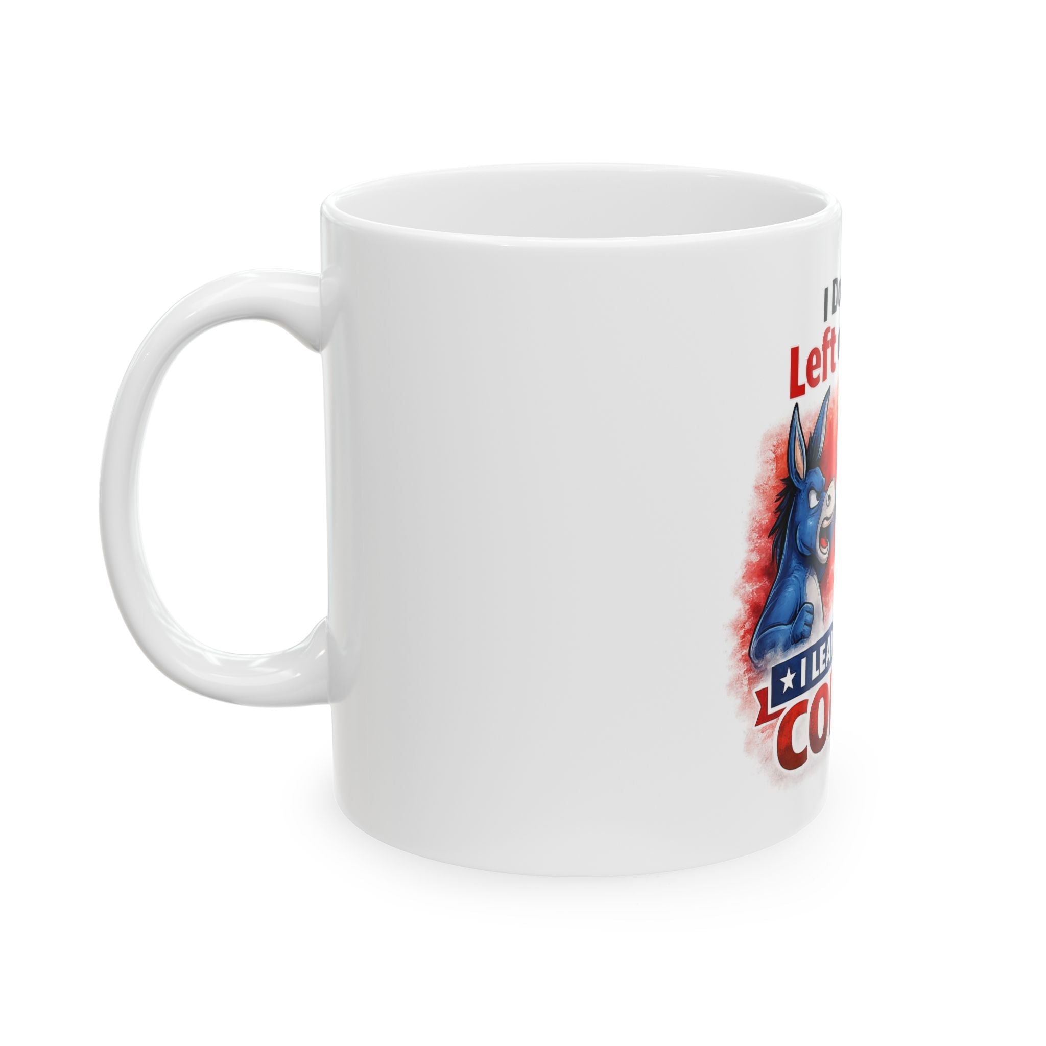 I Don't Lean Left or Right, I Lean Toward Coffee Ceramic Mug - Americas RAGING Politics